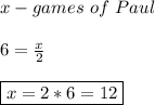 x-games \ of \ Paul \\ \\ 6=\frac{x}{2} \\ \\ \boxed{x=2*6=12}