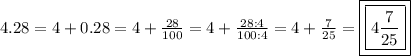 4.28=4+0.28=4+\frac{28}{100}=4+\frac{28:4}{100:4}=4+\frac{7}{25}=\boxed{\boxed{4\frac{7}{25}}}