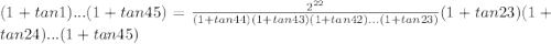 (1+tan 1)...(1+tan 45)= \frac{2^{22}}{(1+tan 44)(1+tan 43)(1+tan 42)...(1+tan 23)}(1+tan 23)(1+tan 24)...(1+tan 45)