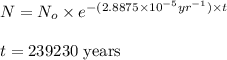 N=N_o\times e^{-(2.8875\times 10^{-5}yr^{-1})\times t}\\\\t=239230\text{ years}