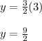 y=\frac{3}{2}(3)\\\\y=\frac{9}{2}