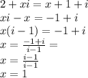 2+xi=x+1+i\\&#10;xi-x=-1+i\\&#10;x(i-1)=-1+i\\&#10;x=\frac{-1+i}{i-1}=\\x&#10;=\frac{i-1}{i-1}\\&#10;x=1&#10;&#10;