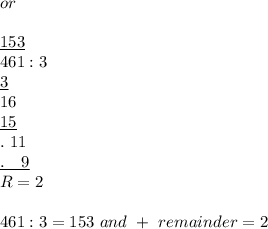 or\\\\\underline{153}\\461:3\\\underline{3}\\16\\\underline{15}\\.\ 11\\\underline{.\ \ \ 9}\\R=2\\\\461:3=153\ and\ +\ remainder=2