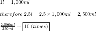 1l=1,000ml\\\\therefore\ 2.5l=2.5\times1,000ml=2,500ml\\\\\frac{2,500ml}{250ml}=\boxed{10\ (times)}