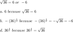 \sqrt{36}=6\ or\ -6\\\\a.\ 6\ because\ \sqrt{36}=6\\\\b.\ -(36)^\frac{1}{2}\ because\ -(36)^\frac{1}{2}=-\sqrt{36}=-6\\\\d.\ 36^\frac{1}{2}\ because\ 36^\frac{1}{2}=\sqrt{36}