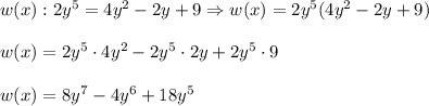 w(x):2y^5=4y^2-2y+9\Rightarrow w(x)=2y^5(4y^2-2y+9)\\\\w(x)=2y^5\cdot4y^2-2y^5\cdot2y+2y^5\cdot9\\\\w(x)=8y^7-4y^6+18y^5