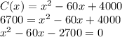 C(x)=x^2-60x+4000\\6700=x^2-60x+4000\\x^2-60x-2700=0