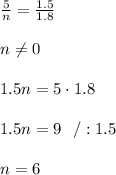 \frac{5}{n} =\frac{1.5}{1.8} \\ \\ n\neq 0 \\ \\1.5n=5\cdot 1.8\\ \\1.5n= 9 \ \ / : 1.5 \\ \\ n=6