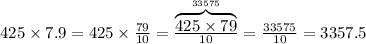 425 \times 7.9=425 \times \frac{79}{10}=\frac{\overbrace{425 \times 79}^{33575}}{10}=\frac{33575}{10}=3357.5