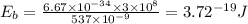 E_{b} = \frac{6.67\times 10^{-34} \times 3\times 10^{8}}{537\times 10^{-9}} = 3.72\time 10^{-19} J