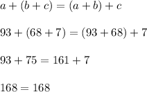 a + (b + c) = (a + b) + c \\ \\ 93+(68+7) =(93+68)+ 7 \\\\93+75=161+7\\\\168=168