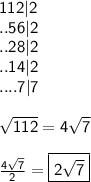 \sf 112|2 \\&#10;..56|2 \\&#10;..28|2 \\&#10;..14|2 \\ &#10;....7|7 \\ \\&#10; \sqrt{112}=4 \sqrt{7} \\ \\&#10; \frac{4 \sqrt{7} }{2}=\boxed{\sf 2 \sqrt{7} }
