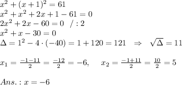x^2+(x+1)^2=61\\ x^2+x^2+2x+1-61=0\\ 2x^2+2x-60=0\ \ /:2\\ x^2+x-30=0\\ \Delta=1^2-4\cdot(-40)=1+120=121\ \ \Rightarrow\ \  \sqrt{\Delta} =11\\ \\ x_1= \frac{-1-11}{2} = \frac{-12}{2} =-6,\ \ \ \ x_2= \frac{-1+11}{2} = \frac{10}{2}=5\\ \\Ans.:x=-6