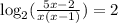 \log_2 ( \frac{5x - 2}{x(x-1)} ) = 2