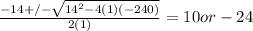 \frac{-14+/- \sqrt{14^2-4(1)(-240)} }{2(1)} =10 or -24