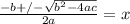 \frac{-b+/- \sqrt{b^2-4ac} }{2a} =x