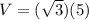 V=(\sqrt{3})(5)