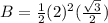 B=\frac{1}{2}(2)^{2} (\frac{\sqrt{3}}{2})