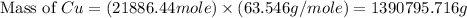 \text{Mass of }Cu=(21886.44mole)\times (63.546g/mole)=1390795.716g