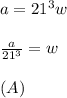 a=21^3w \\  \\   \frac{a}{21^3}=w \\  \\ (A)