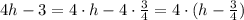 4h-3=4\cdot h-4\cdot  \frac{3}{4} =4\cdot (h- \frac{3}{4} )