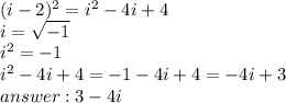 (i-2)^{2} = i^{2} -4i+4 \\ i= \sqrt{-1} \\ i^{2} =-1 \\  i^{2} -4i+4=-1-4i+4=-4i+3\\  3-4i