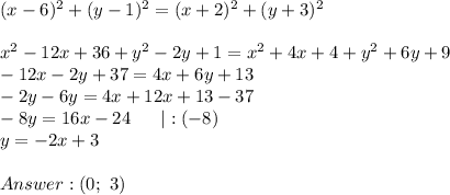 (x-6)^2+(y-1)^2=(x+2)^2+(y+3)^2\\\\x^2-12x+36+y^2-2y+1=x^2+4x+4+y^2+6y+9\\-12x-2y+37=4x+6y+13\\-2y-6y=4x+12x+13-37\\-8y=16x-24\ \ \ \ \ |:(-8)\\y=-2x+3\\\\(0;\ 3)