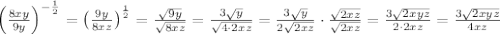 \left(\frac{8xy}{9y}\right)^{-\frac{1}{2}}=\left(\frac{9y}{8xz}\right)^\frac{1}{2}=\frac{\sqrt{9y}}{\sqrt{8xz}}=\frac{3\sqrt{y}}{\sqrt{4\cdot2xz}}=\frac{3\sqrt{y}}{2\sqrt{2xz}}\cdot\frac{\sqrt{2xz}}{\sqrt{2xz}}=\frac{3\sqrt{2xyz}}{2\cdot2xz}=\frac{3\sqrt{2xyz}}{4xz}