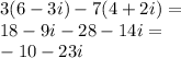 3(6-3i) - 7(4+2i)=\\&#10;18-9i-28-14i=\\&#10;-10-23i