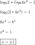 log_82+log_84x^2=1\\&#10;\\&#10;log_8(2*4x^2)=1\\&#10;\\&#10;8x^2=8^1\\&#10;\\&#10;x^2=1\\&#10;\\&#10;\boxed{x=\pm1}