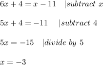 6x+4=x-11\ \ \ | subtract \ x\\\\&#10;5x+4=-11\ \ \ \ | subtract\ 4\\\\&#10;5x=-15\ \ \ | divide\ by\ 5\\\\&#10;x=-3