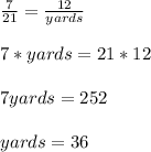 \frac{7}{21} = \frac{12}{yards}  \\  \\ 7*yards=21*12 \\  \\ 7yards=252 \\  \\ yards=36