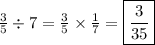 \frac{3}{5} \div 7 =  \frac{3}{5} \times  \frac{1}{7} = \boxed { \frac{3}{35} }