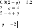 0.8 (2-g)=3.2 \\ 2-g=4 \\ 2 = 4 + g \\  \\ \boxed {g = -2}
