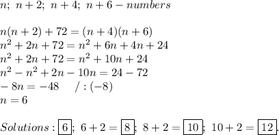n;\ n+2;\ n+4;\ n+6-numbers\\\\n(n+2)+72=(n+4)(n+6)\\n^2+2n+72=n^2+6n+4n+24\\n^2+2n+72=n^2+10n+24\\n^2-n^2+2n-10n=24-72\\-8n=-48\ \ \ \ /:(-8)\\n=6\\\\Solutions:\fbox6;\ 6+2=\fbox8;\ 8+2=\fbox{10};\ 10+2=\fbox{12}.