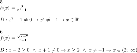 5.\\h(x)=\frac{3}{x^2+1}\\\\D:x^2+1\neq0\to x^2\neq-1\to x\in\mathbb{R}\\\\6.\\f(x)=\frac{\sqrt{x-2}}{x+1}\\\\D:x-2\geq0\ \wedge\ x+1\neq0\to x\geq2\ \wedge\ x\neq-1\to x\in\left