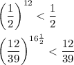 \left(\dfrac{1}{2}\right)^{12} < \dfrac{1}{2} \\ \\ \left(\dfrac{12}{39}\right)^{16\frac{1}{2}} < \dfrac{12}{39}