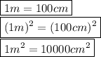 \boxed {1 m = 100 cm }\\ \boxed {(1m)^{2} = (100cm) ^{2} }\\ \boxed {1m^{2} = 10000 cm^{2}  }
