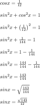 cosx=\frac{1}{12}\\\\sin^2x+cos^2x=1\\\\sin^2x+\left(\frac{1}{12}\right)^2=1\\\\sin^2x+\frac{1}{144}=1\\\\sin^2x=1-\frac{1}{144}\\\\sin^2x=\frac{144}{144}-\frac{1}{144}\\\\sin^2x=\frac{143}{144}\\\\sinx=\sqrt\frac{143}{144}\\\\sinx=\frac{\sqrt{143}}{12}