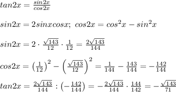 tan2x=\frac{sin2x}{cos2x}\\\\sin2x=2sinxcosx;\ cos2x=cos^2x-sin^2x\\\\sin2x=2\cdot\frac{\sqrt{143}}{12}\cdot\frac{1}{12}=\frac{2\sqrt{143}}{144}\\\\cos2x=\left(\frac{1}{12}\right)^2-\left(\frac{\sqrt{143}}{12}\right)^2=\frac{1}{144}-\frac{143}{144}=-\frac{142}{144}\\\\tan2x=\frac{2\sqrt{143}}{144}:\left(-\frac{142}{144}\right)=-\frac{2\sqrt{143}}{144}\cdot\frac{144}{142}=-\frac{\sqrt{143}}{71}