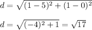 d=\sqrt{(1-5)^2+(1-0)^2}\\&#10;\\&#10;d=\sqrt{(-4)^2+1}=\sqrt{17}