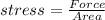 stress = \frac{Force}{Area}