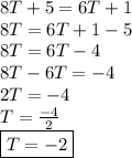 8T+5=6T+1 \\ 8T=6T+1-5\\ 8T=6T-4\\ 8T-6T=-4 \\ 2T=-4 \\ T= \frac{-4}{2} \\ \boxed{T=-2 }