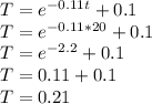 T=e^{-0.11t}+0.1 \\ T=e^{-0.11*20}+0.1 \\ T=e^{-2.2}+0.1 \\ T=0.11+0.1 \\ T=0.21