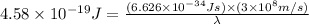 4.58\times 10^{-19}J=\frac{(6.626\times 10^{-34}Js)\times (3\times 10^8m/s)}{\lambda}