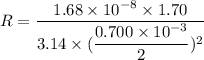 R=\dfrac{1.68\times10^{-8}\times1.70}{3.14\times(\dfrac{0.700\times10^{-3}}{2})^2}