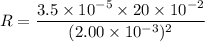 R=\dfrac{3.5\times10^{-5}\times20\times10^{-2}}{(2.00\times10^{-3})^2}