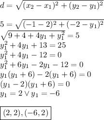 d=\sqrt{(x_2-x_1)^2+(y_2-y_1)^2}\\\\&#10;5=\sqrt{(-1-2)^2+(-2-y_1)^2}\\&#10;\sqrt{9+4+4y_1+y_1^2}=5\\&#10;y_1^2+4y_1+13=25\\&#10;y_1^2+4y_1-12=0\\&#10;y_1^2+6y_1-2y_1-12=0\\&#10;y_1(y_1+6)-2(y_1+6)=0\\&#10;(y_1-2)(y_1+6)=0\\&#10;y_1=2 \vee y_1=-6\\\\&#10;\boxed{(2,2),(-6,2)}&#10;&#10;