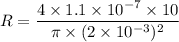 R=\dfrac{4\times1.1\times10^{-7}\times10}{\pi\times(2\times10^{-3})^2}
