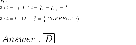 D:\\3:4=\frac{3}{4};\ 9:12=\frac{9}{12}=\frac{9:3}{12:3}=\frac{3}{4}\\\\3:4=9:12\to\frac{3}{4}=\frac{3}{4}\ CORRECT\ :)\\=====================================\\\\\huge\boxed{\boxed{D}}}